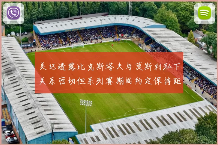 美记透露比克斯塔夫与莫斯利私下关系密切但系列赛期间约定保持距离