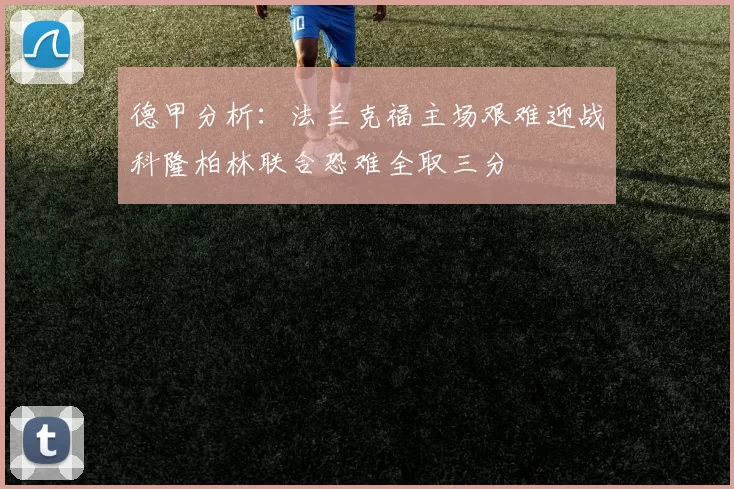 德甲分析：法兰克福主场艰难迎战科隆柏林联合恐难全取三分